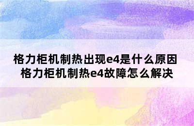 格力柜机制热出现e4是什么原因 格力柜机制热e4故障怎么解决